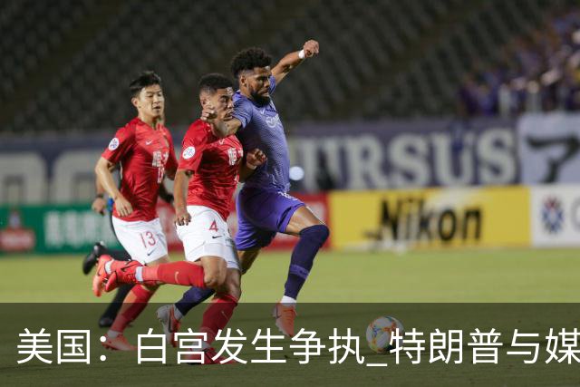 美国：白宫发生争执 特朗普与媒体关系再趋紧张